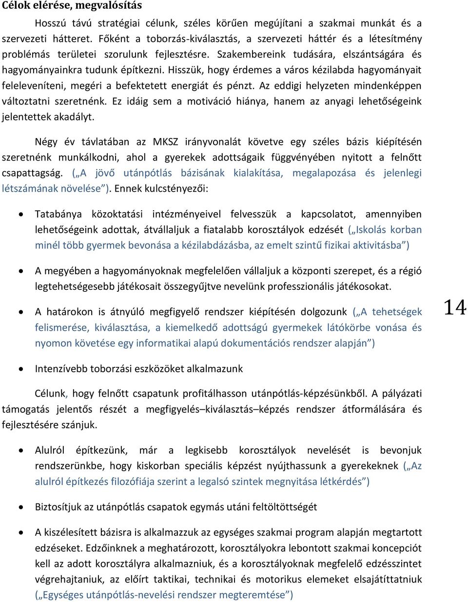 Hisszük, hogy érdemes a város kézilabda hagyományait feleleveníteni, megéri a befektetett energiát és pénzt. Az eddigi helyzeten mindenképpen változtatni szeretnénk.