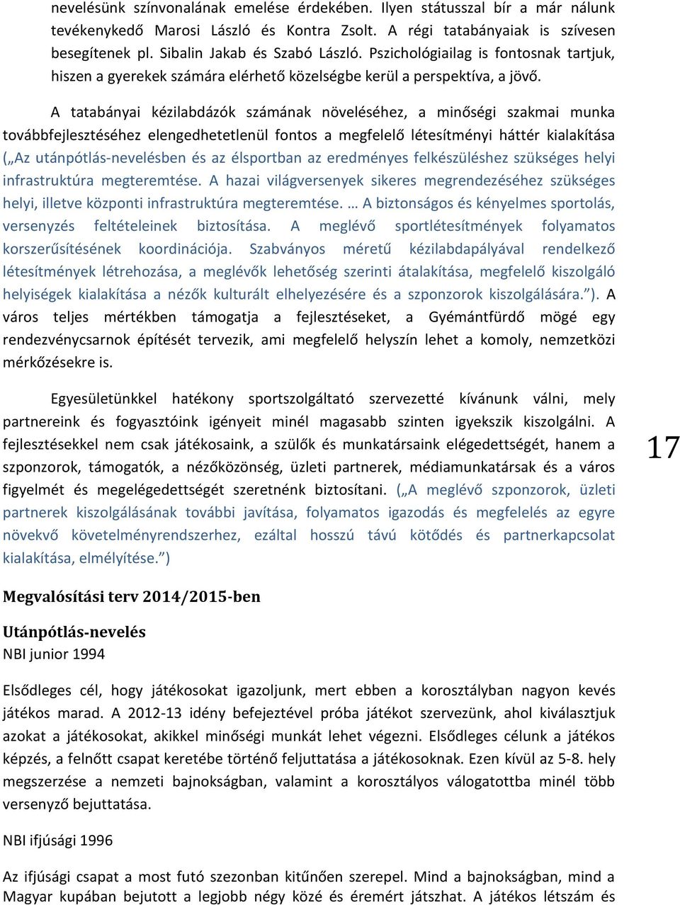 A tatabányai kézilabdázók számának növeléséhez, a minőségi szakmai munka továbbfejlesztéséhez elengedhetetlenül fontos a megfelelő létesítményi háttér kialakítása ( Az utánpótlás-nevelésben és az