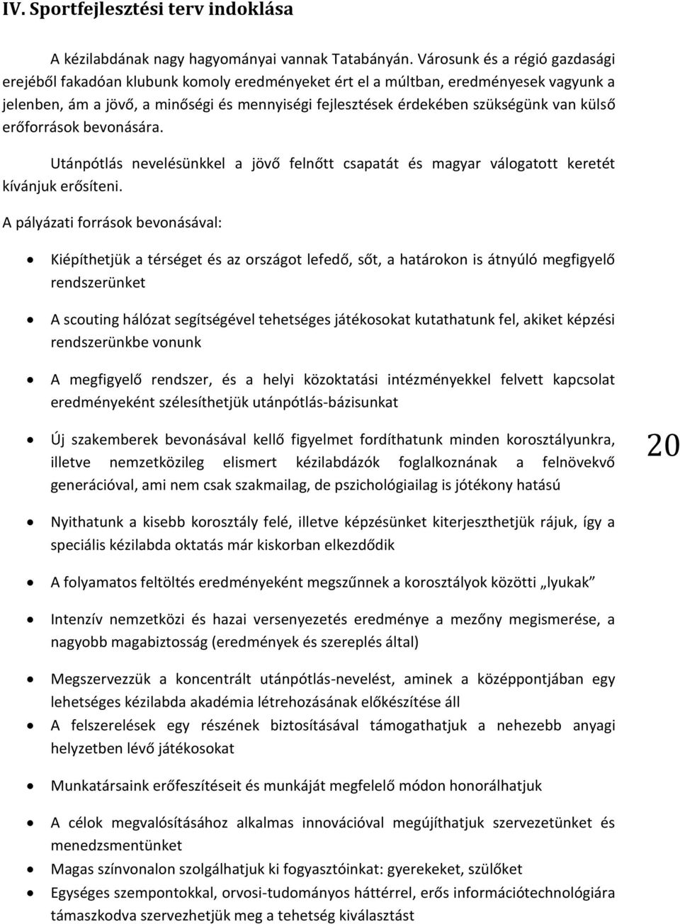 van külső erőforrások bevonására. Utánpótlás nevelésünkkel a jövő felnőtt csapatát és magyar válogatott keretét kívánjuk erősíteni.