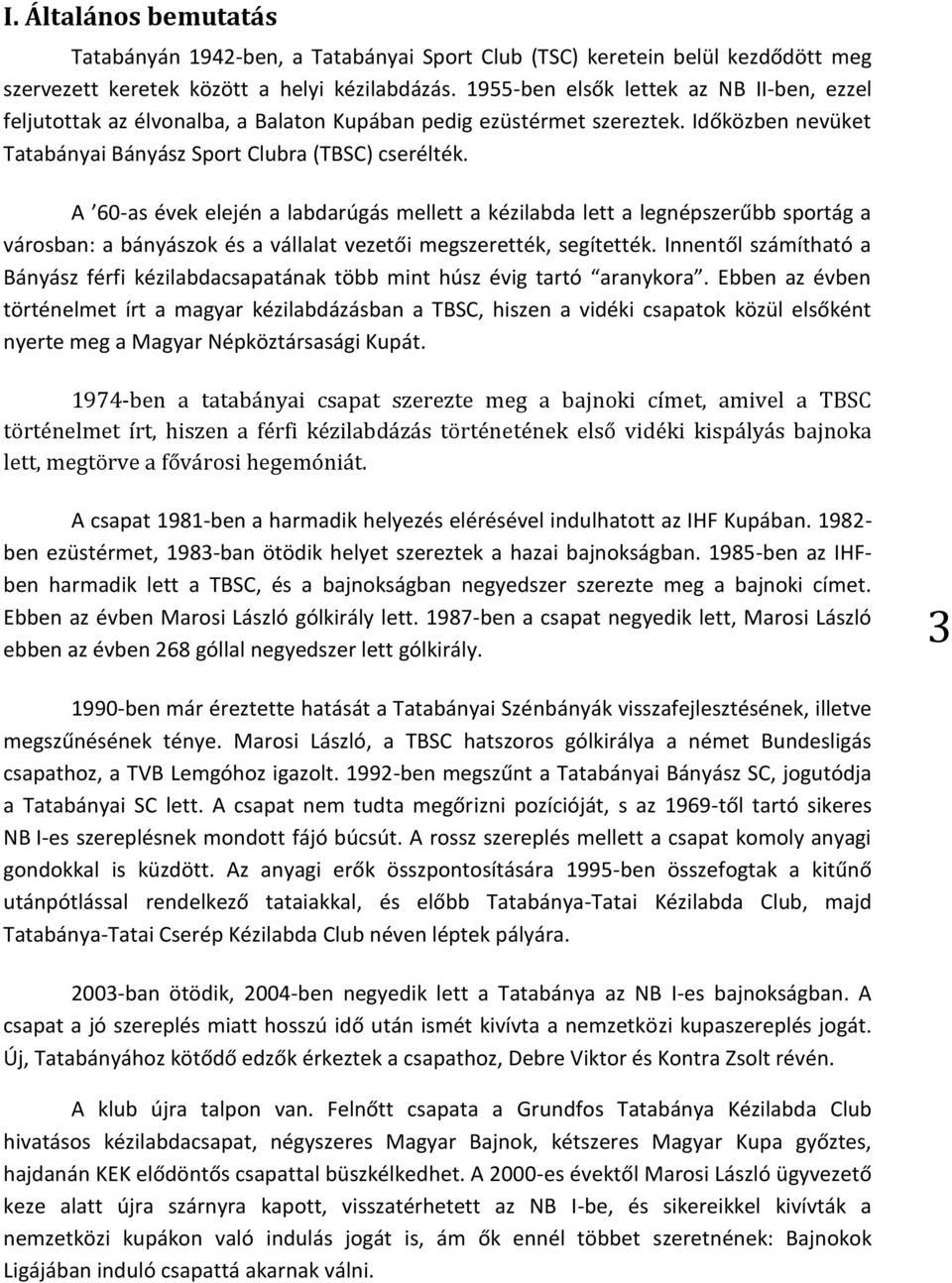 A 60-as évek elején a labdarúgás mellett a kézilabda lett a legnépszerűbb sportág a városban: a bányászok és a vállalat vezetői megszerették, segítették.