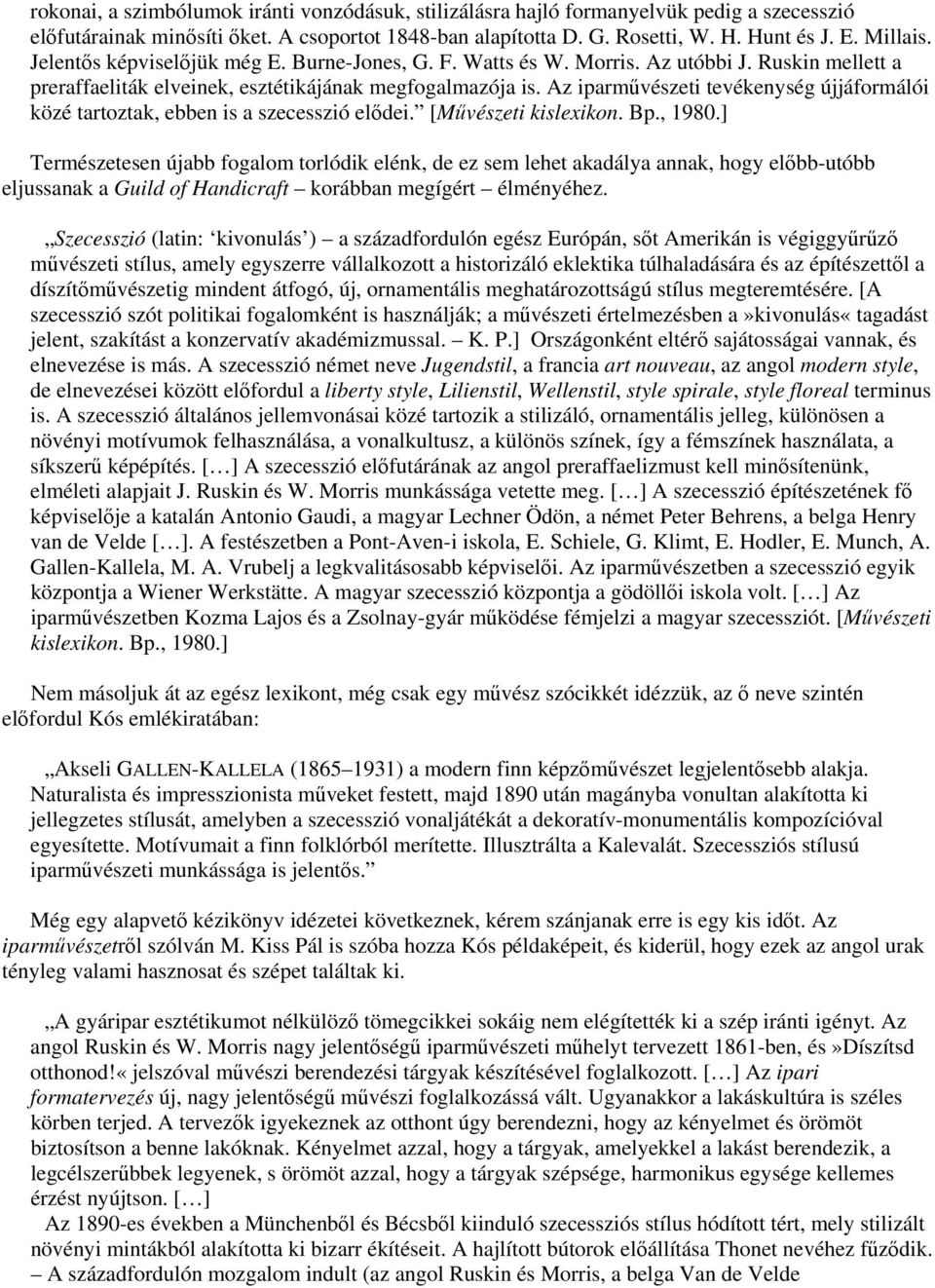 Az iparművészeti tevékenység újjáformálói közé tartoztak, ebben is a szecesszió elődei. [Művészeti kislexikon. Bp., 1980.