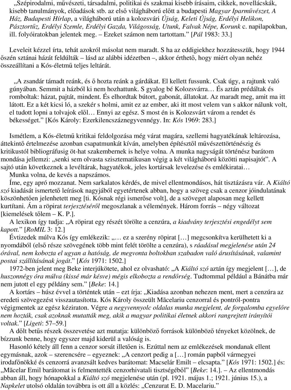 Világosság, Utunk, Falvak Népe, Korunk c. napilapokban, ill. folyóiratokban jelentek meg. Ezeket számon nem tartottam. [Pál 1983: 33.] Leveleit kézzel írta, tehát azokról másolat nem maradt.