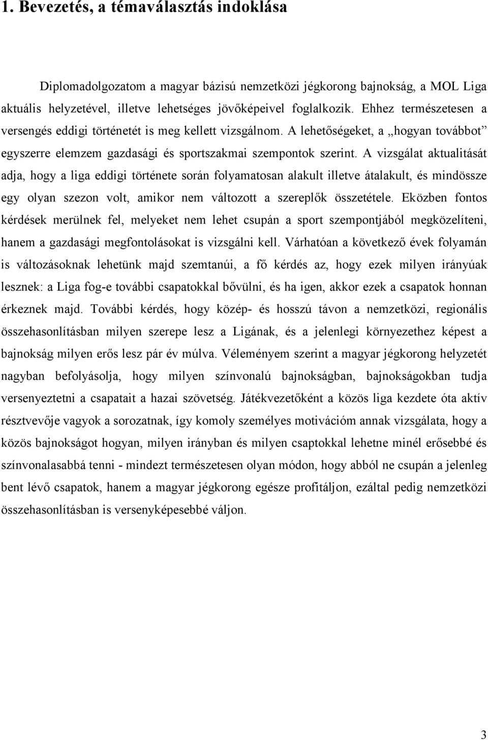 A vizsgálat aktualitását adja, hogy a liga eddigi története során folyamatosan alakult illetve átalakult, és mindössze egy olyan szezon volt, amikor nem változott a szereplők összetétele.