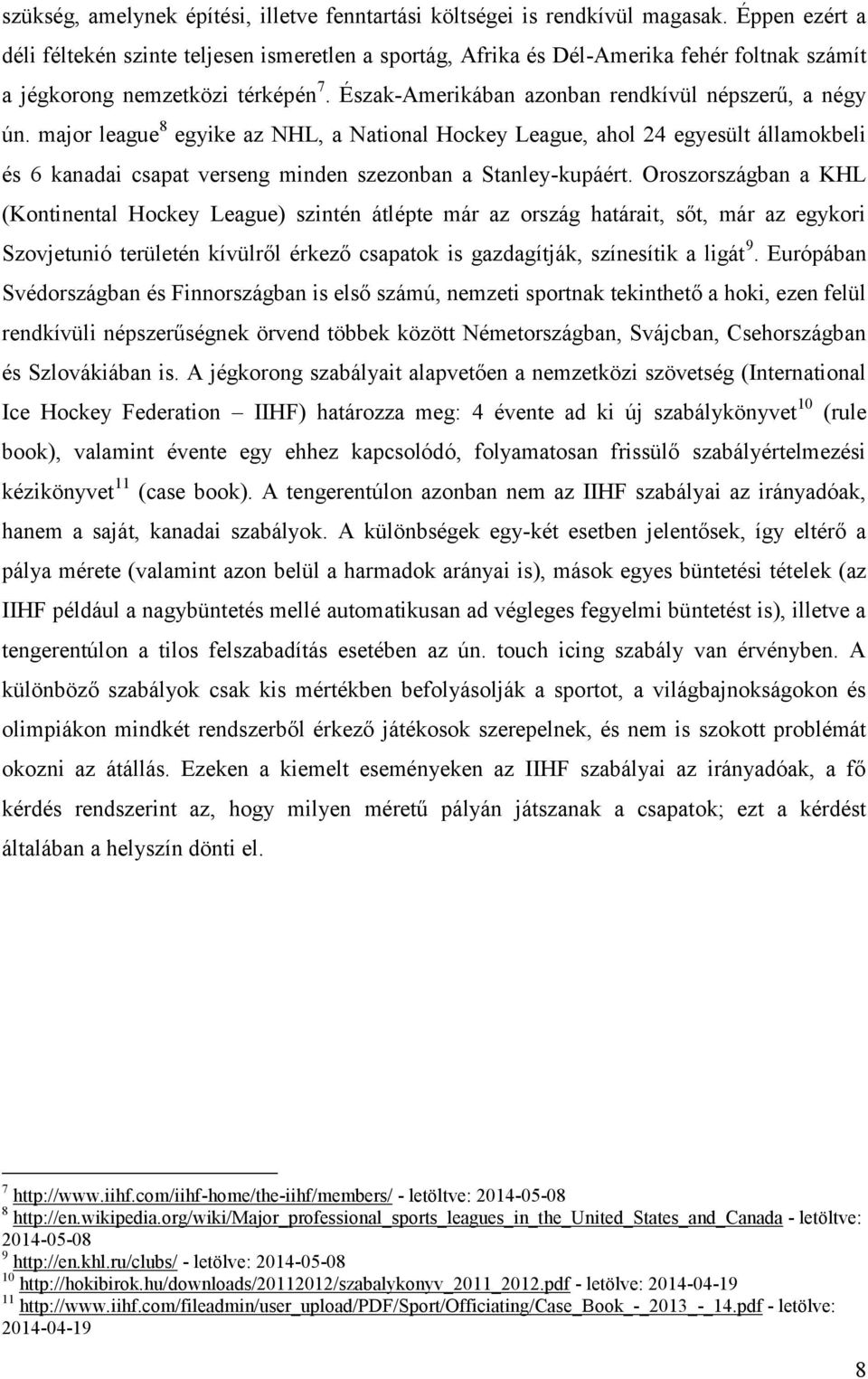 major league 8 egyike az NHL, a National Hockey League, ahol 24 egyesült államokbeli és 6 kanadai csapat verseng minden szezonban a Stanley-kupáért.