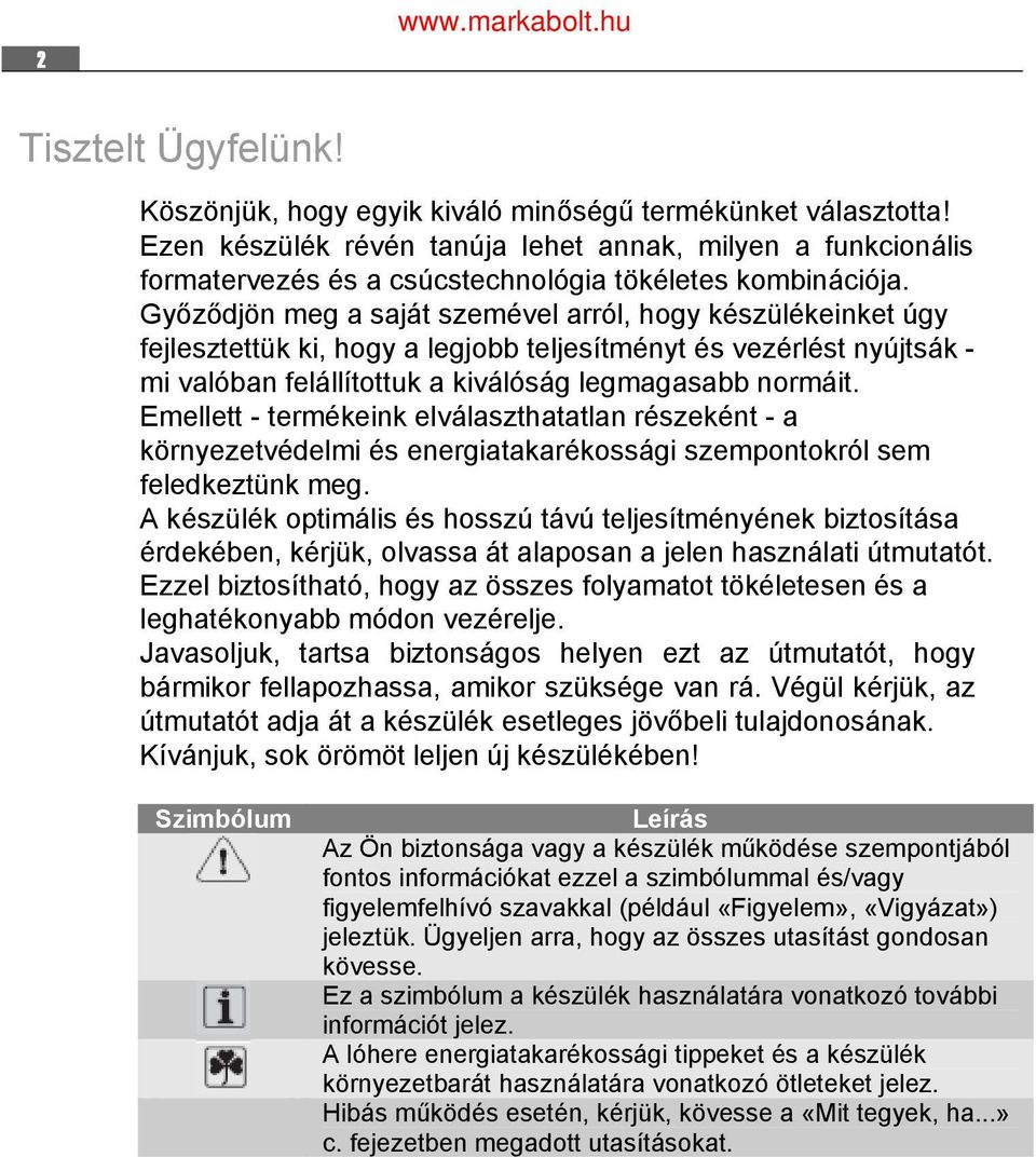 Győződjön meg a saját szemével arról, hogy készülékeinket úgy fejlesztettük ki, hogy a legjobb teljesítményt és vezérlést nyújtsák - mi valóban felállítottuk a kiválóság legmagasabb normáit.