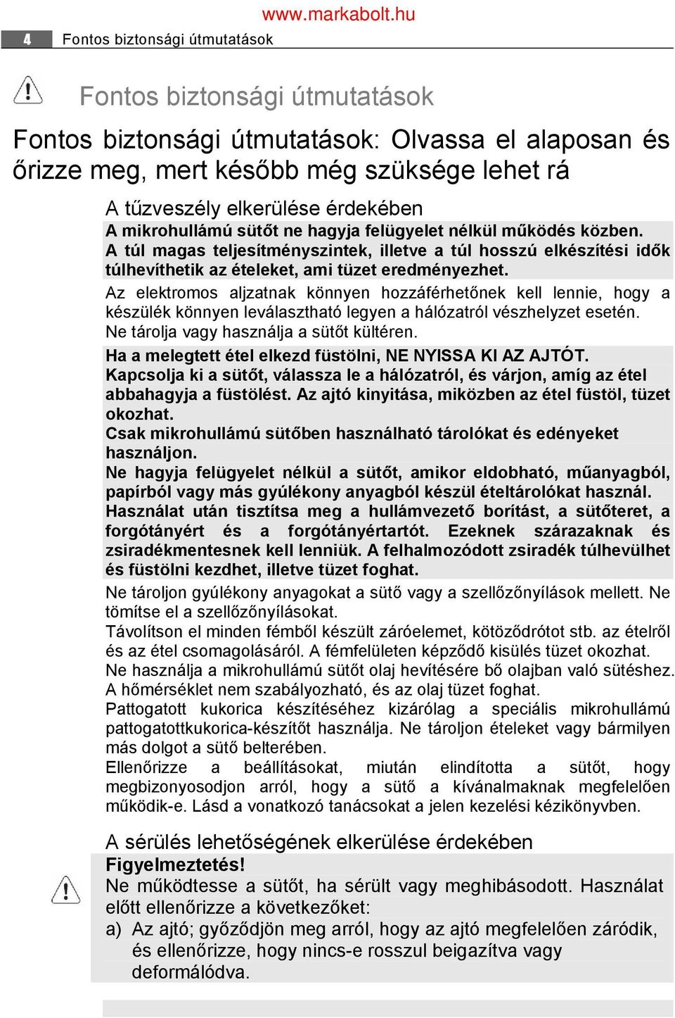 felügyelet nélkül működés közben. A túl magas teljesítményszintek, illetve a túl hosszú elkészítési idők túlhevíthetik az ételeket, ami tüzet eredményezhet.