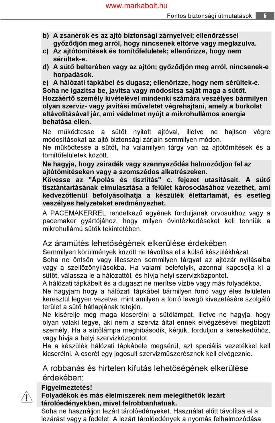 e) A hálózati tápkábel és dugasz; ellenőrizze, hogy nem sérültek-e. Soha ne igazítsa be, javítsa vagy módosítsa saját maga a sütőt.