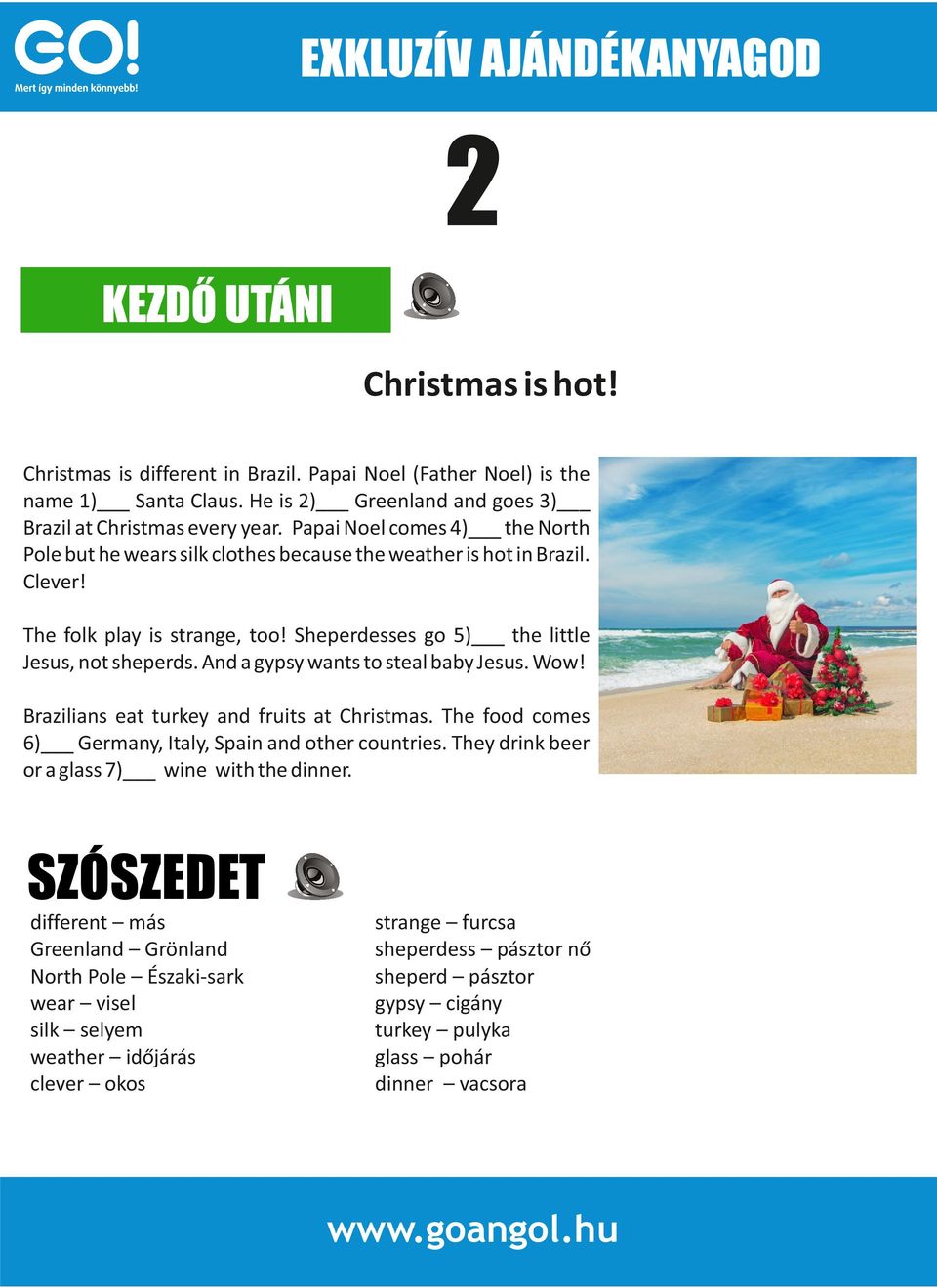 And a gypsy wants to steal baby Jesus. Wow! Brazilians eat turkey and fruits at Christmas. The food comes 6) Germany, Italy, Spain and other countries.