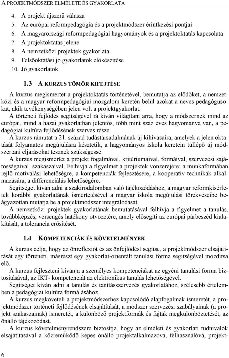 3 A KURZUS TÖMÖR KIFEJTÉSE A kurzus megismertet a projektoktatás történetével, bemutatja az elődöket, a nemzetközi és a magyar reformpedagógiai mozgalom keretén belül azokat a neves pedagógusokat,