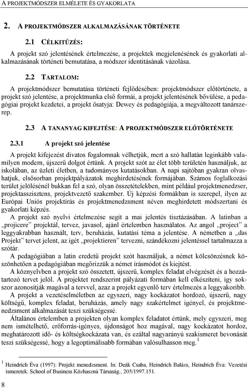 2 TARTALOM: A projektmódszer bemutatása történeti fejlődésében: projektmódszer előtörténete, a projekt szó jelentése, a projektmunka első formái, a projekt jelentésének bővülése, a pedagógiai projekt