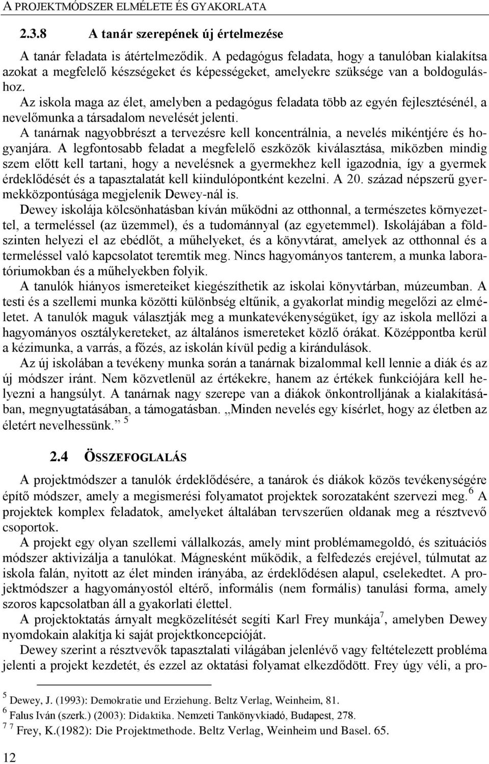 Az iskola maga az élet, amelyben a pedagógus feladata több az egyén fejlesztésénél, a nevelőmunka a társadalom nevelését jelenti.