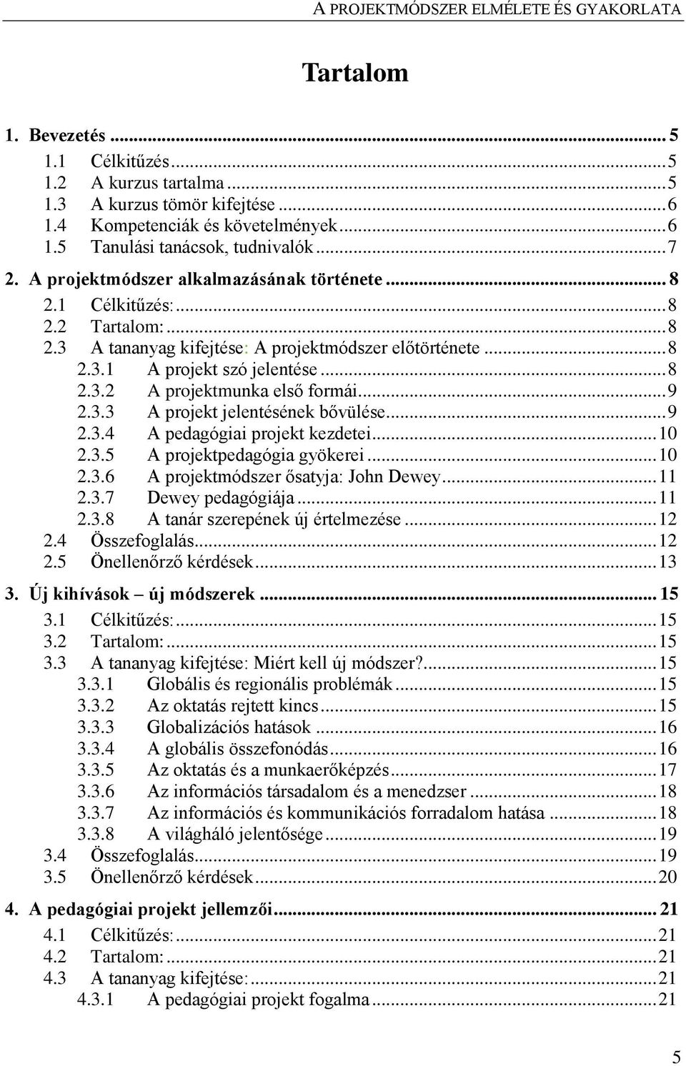 .. 9 2.3.3 A projekt jelentésének bővülése... 9 2.3.4 A pedagógiai projekt kezdetei... 10 2.3.5 A projektpedagógia gyökerei... 10 2.3.6 A projektmódszer ősatyja: John Dewey... 11 2.3.7 Dewey pedagógiája.