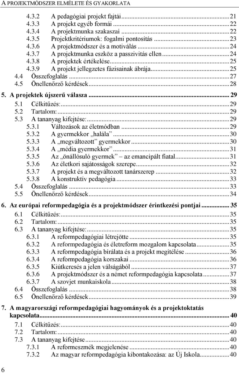 .. 28 5. A projektek újszerű válasza... 29 5.1 Célkitűzés:... 29 5.2 Tartalom:... 29 5.3 A tananyag kifejtése:... 29 5.3.1 Változások az életmódban... 29 5.3.2 A gyermekkor halála... 30 5.3.3 A megváltozott gyermekkor.