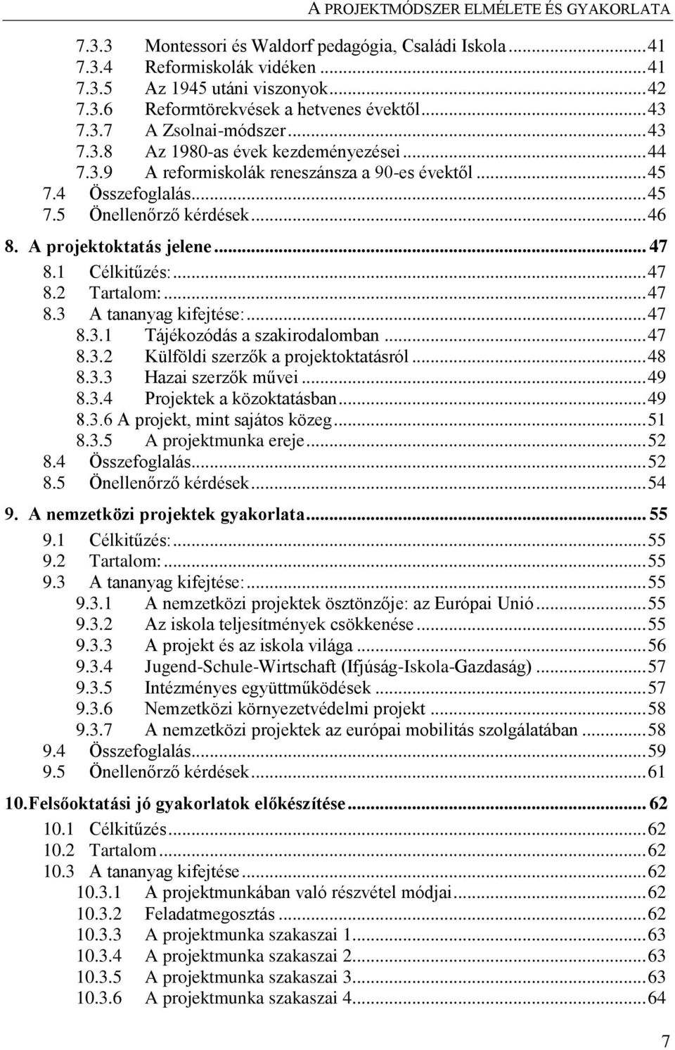 1 Célkitűzés:... 47 8.2 Tartalom:... 47 8.3 A tananyag kifejtése:... 47 8.3.1 Tájékozódás a szakirodalomban... 47 8.3.2 Külföldi szerzők a projektoktatásról... 48 8.3.3 Hazai szerzők művei... 49 8.3.4 Projektek a közoktatásban.