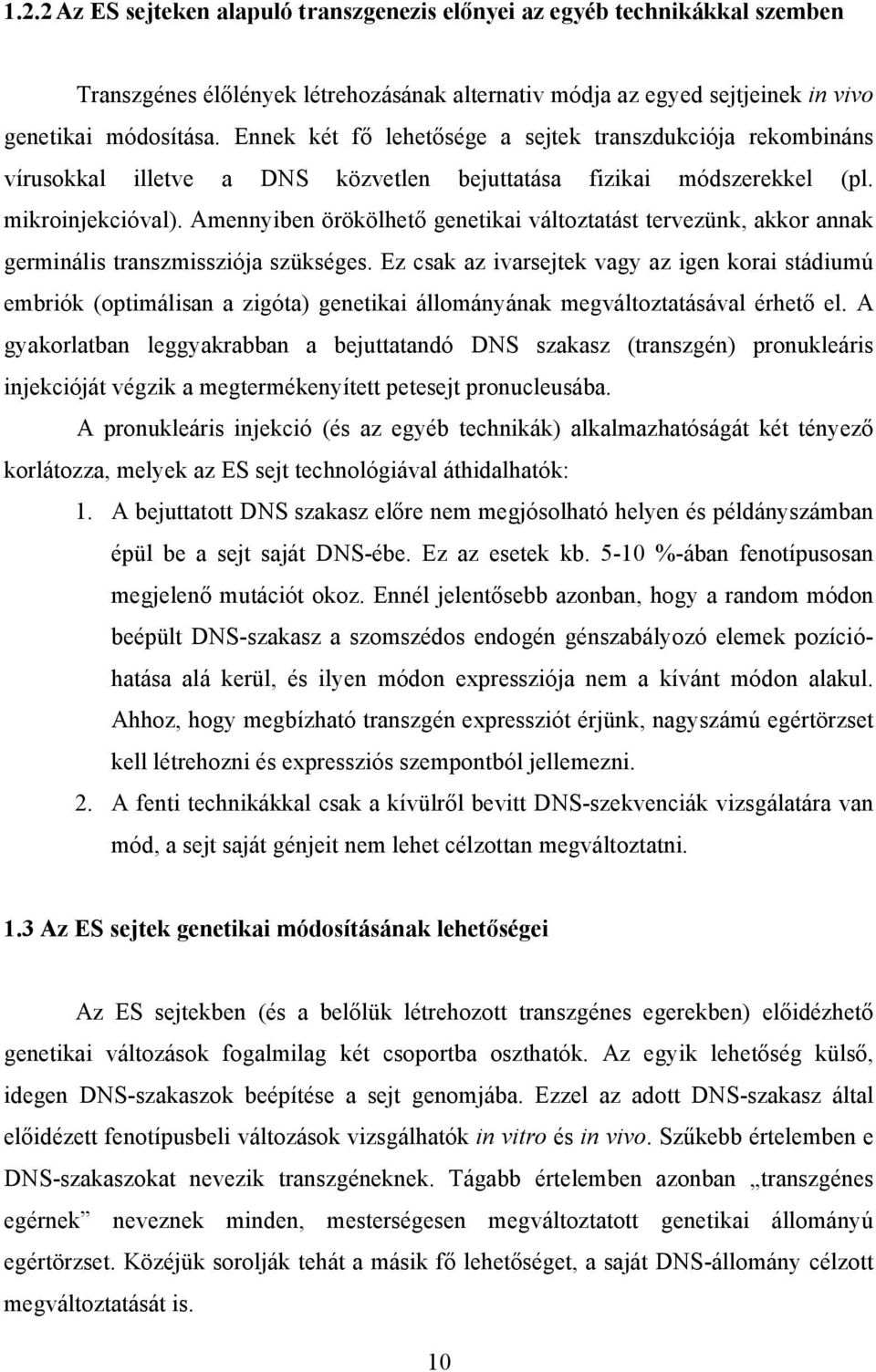 Amennyiben örökölhető genetikai változtatást tervezünk, akkor annak germinális transzmissziója szükséges.