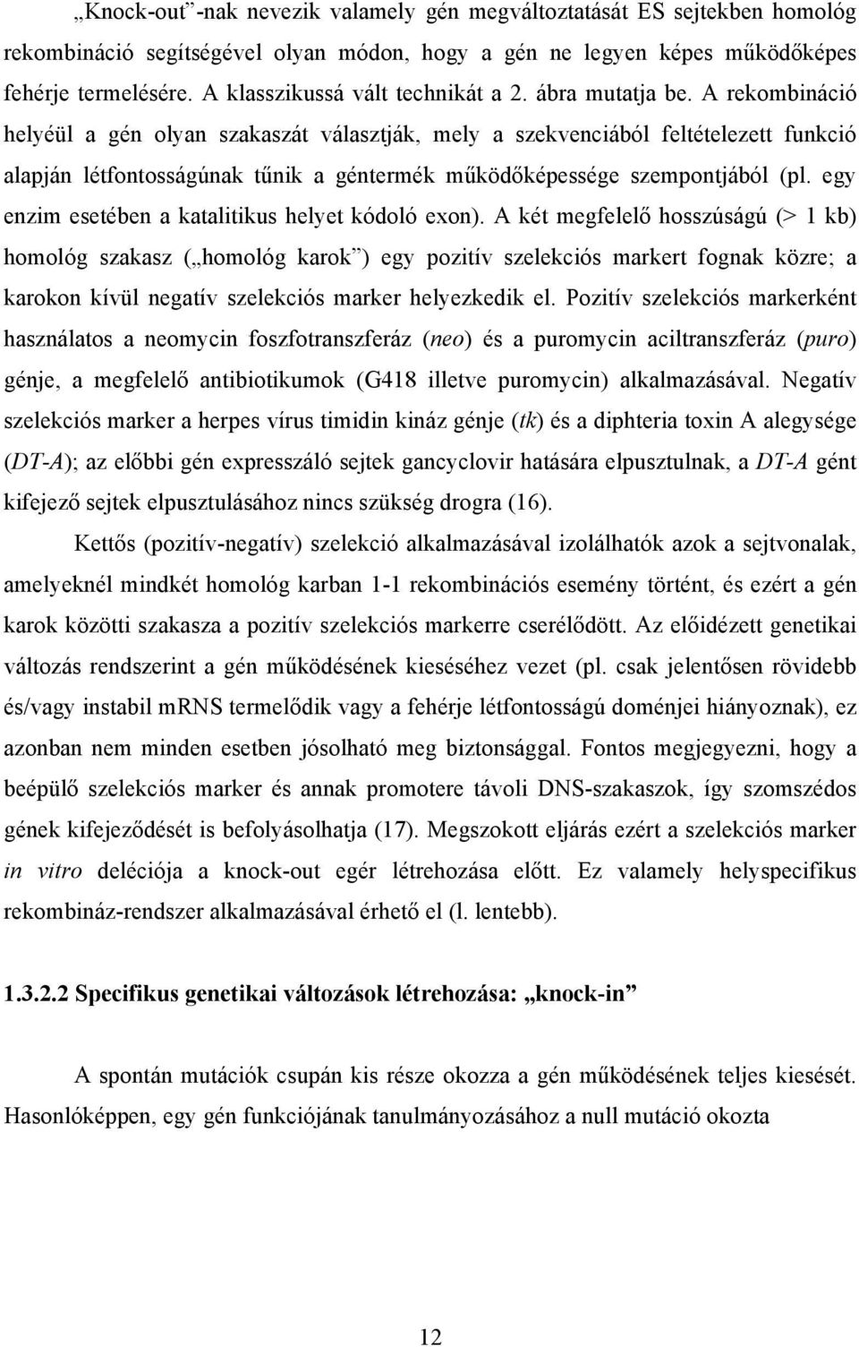 A rekombináció helyéül a gén olyan szakaszát választják, mely a szekvenciából feltételezett funkció alapján létfontosságúnak tűnik a géntermék működőképessége szempontjából (pl.