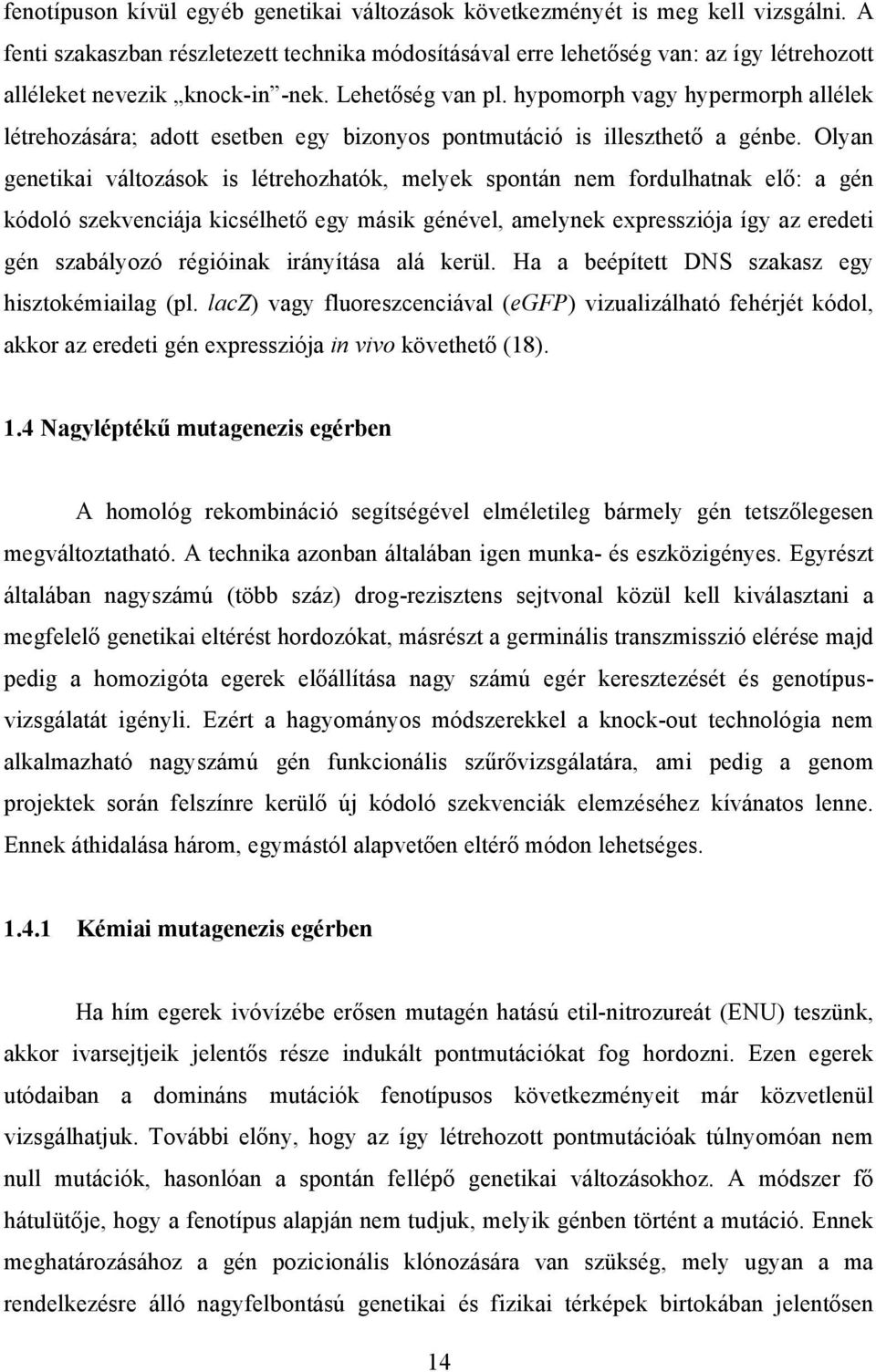 hypomorph vagy hypermorph allélek létrehozására; adott esetben egy bizonyos pontmutáció is illeszthető a génbe.