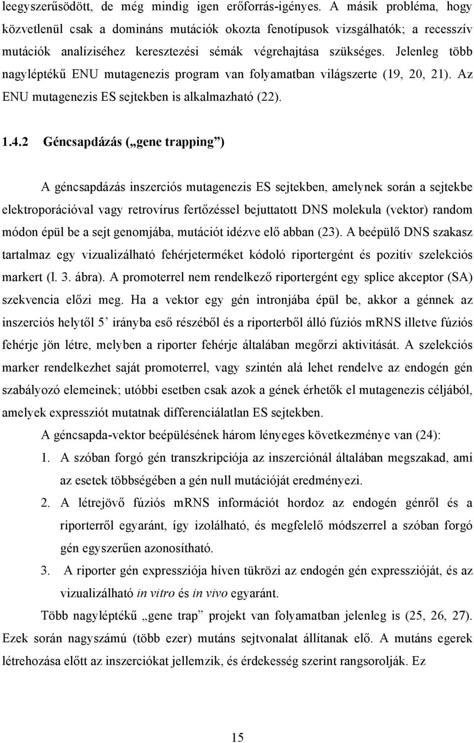 Jelenleg több nagyléptékű ENU mutagenezis program van folyamatban világszerte (19, 20, 21). Az ENU mutagenezis ES sejtekben is alkalmazható (22). 1.4.