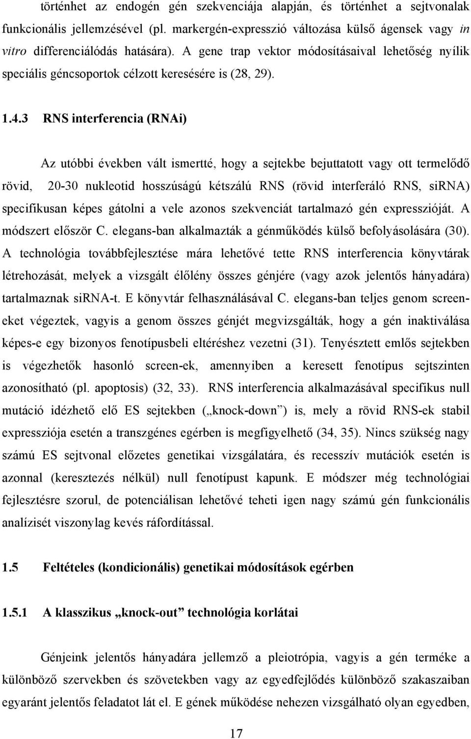 3 RNS interferencia (RNAi) Az utóbbi években vált ismertté, hogy a sejtekbe bejuttatott vagy ott termelődő rövid, 20-30 nukleotid hosszúságú kétszálú RNS (rövid interferáló RNS, sirna) specifikusan