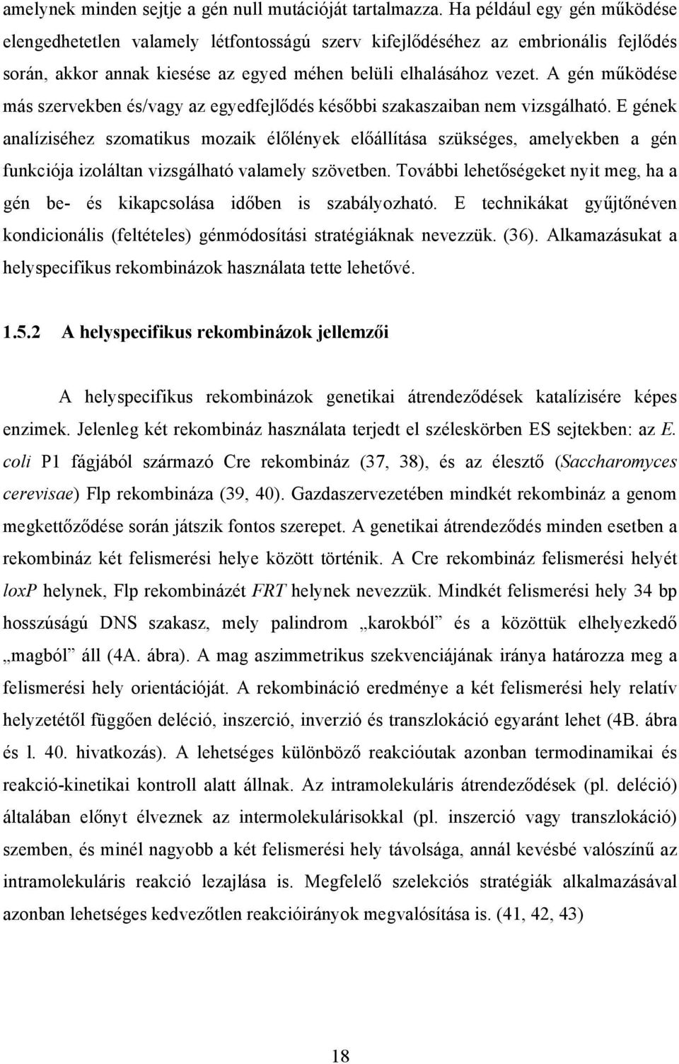 A gén működése más szervekben és/vagy az egyedfejlődés későbbi szakaszaiban nem vizsgálható.