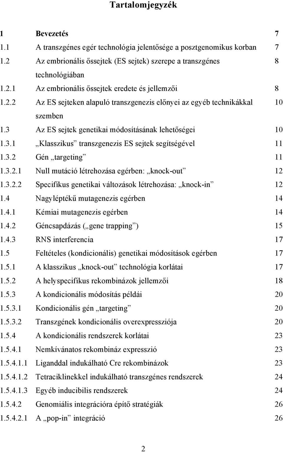 3.2.1 Null mutáció létrehozása egérben: knock-out 12 1.3.2.2 Specifikus genetikai változások létrehozása: knock-in 12 1.4 Nagyléptékű mutagenezis egérben 14 1.4.1 Kémiai mutagenezis egérben 14 1.4.2 Géncsapdázás ( gene trapping ) 15 1.