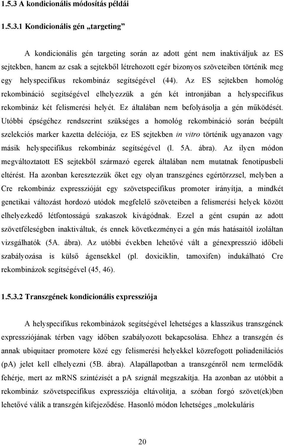 1 Kondicionális gén targeting A kondicionális gén targeting során az adott gént nem inaktiváljuk az ES sejtekben, hanem az csak a sejtekből létrehozott egér bizonyos szöveteiben történik meg egy