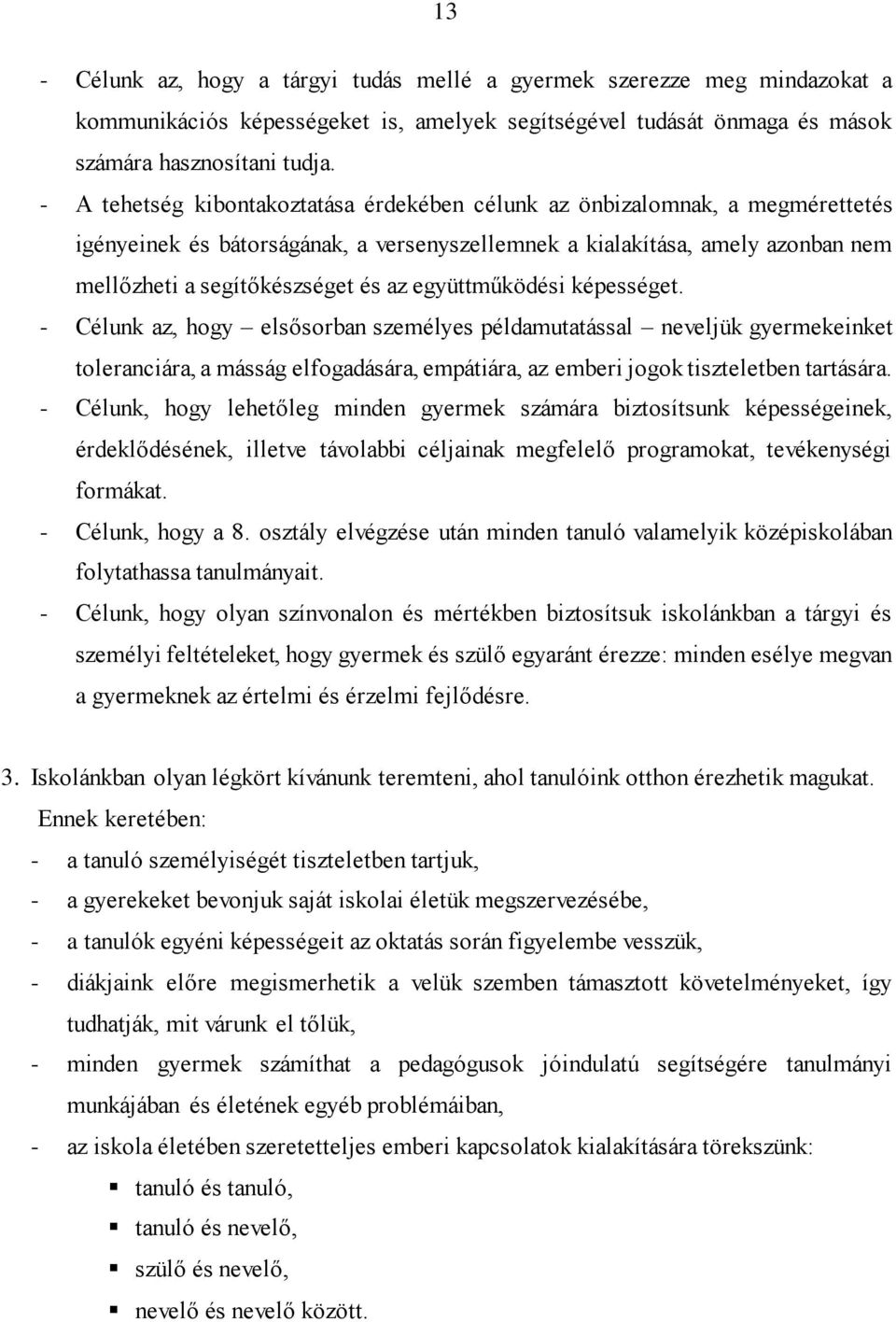 együttműködési képességet. - Célunk az, hogy elsősorban személyes példamutatással neveljük gyermekeinket toleranciára, a másság elfogadására, empátiára, az emberi jogok tiszteletben tartására.