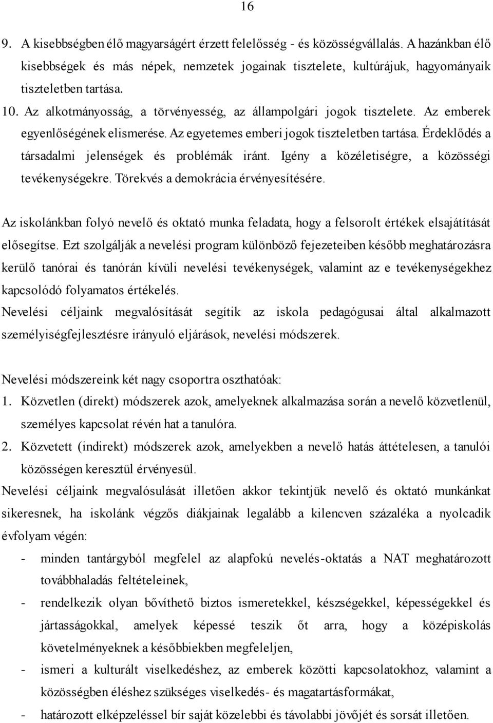 Érdeklődés a társadalmi jelenségek és problémák iránt. Igény a közéletiségre, a közösségi tevékenységekre. Törekvés a demokrácia érvényesítésére.