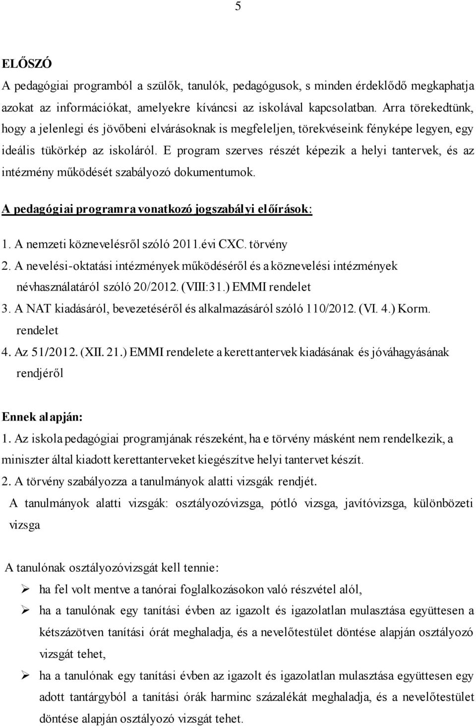 E program szerves részét képezik a helyi tantervek, és az intézmény működését szabályozó dokumentumok. A pedagógiai programra vonatkozó jogszabályi előírások: 1. A nemzeti köznevelésről szóló 2011.