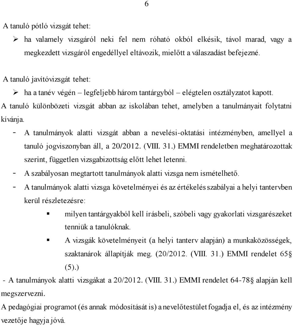 A tanuló különbözeti vizsgát abban az iskolában tehet, amelyben a tanulmányait folytatni kívánja.