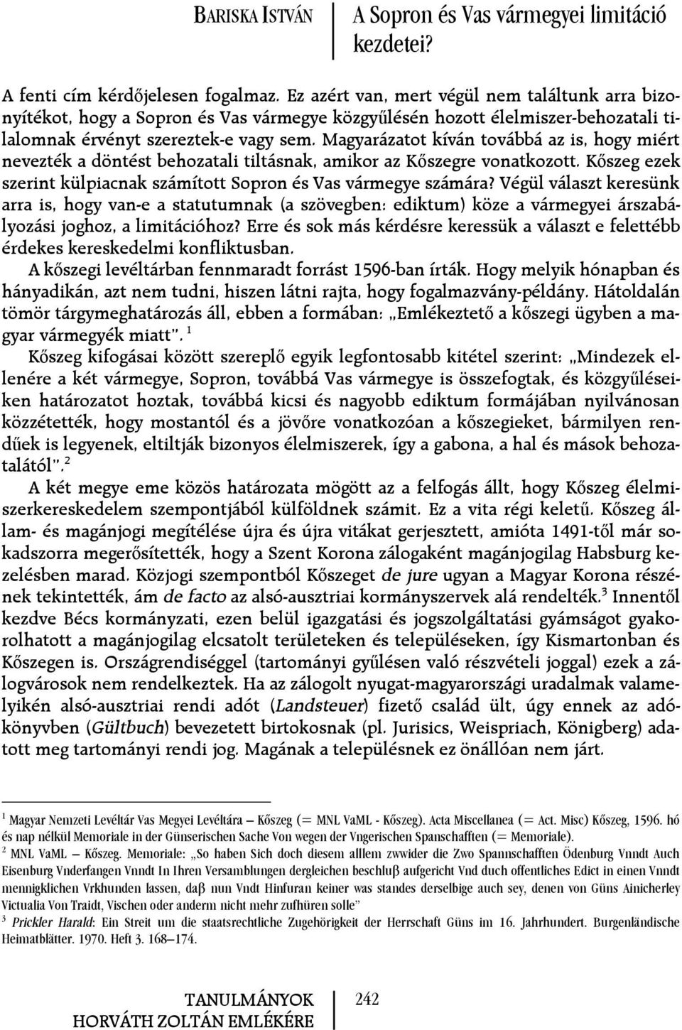 Magyarázatot kíván továbbá az is, hogy miért nevezték a döntést behozatali tiltásnak, amikor az Kőszegre vonatkozott. Kőszeg ezek szerint külpiacnak számított Sopron és Vas vármegye számára?