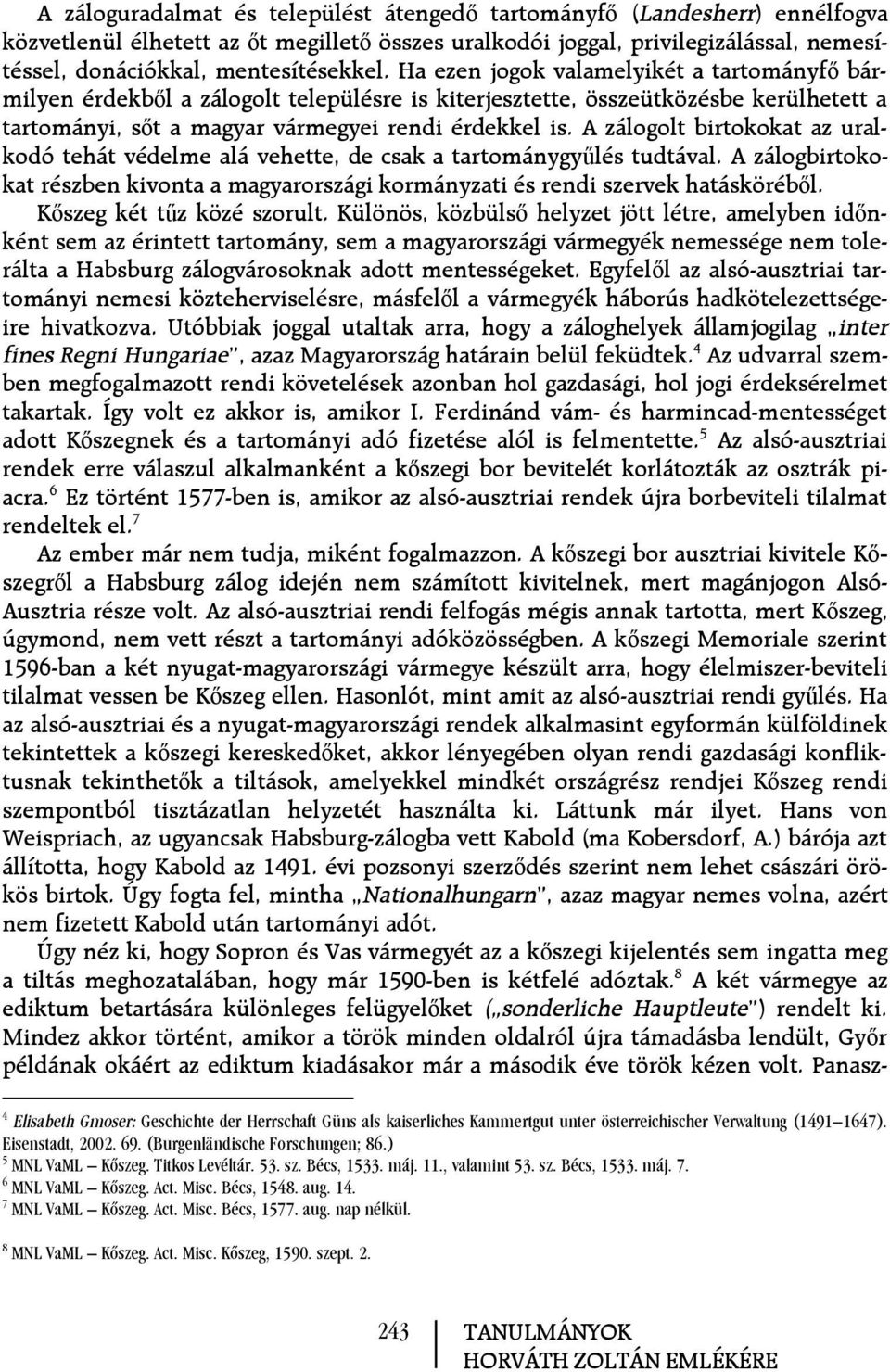 A zálogolt birtokokat az uralkodó tehát védelme alá vehette, de csak a tartománygyűlés tudtával. A zálogbirtokokat részben kivonta a magyarországi kormányzati és rendi szervek hatásköréből.