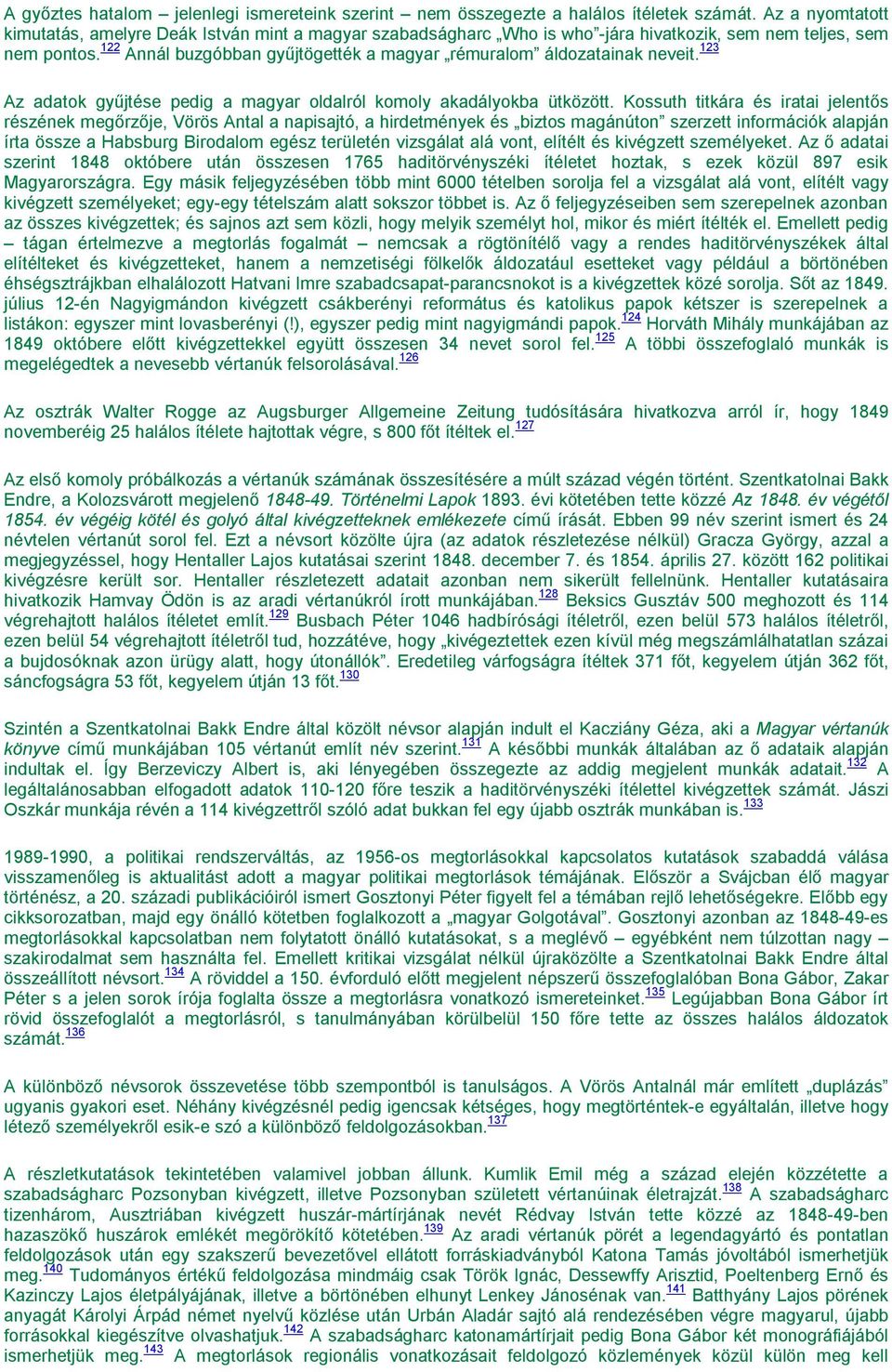 122 Annál buzgóbban gyűjtögették a magyar rémuralom áldozatainak neveit. 123 Az adatok gyűjtése pedig a magyar oldalról komoly akadályokba ütközött.