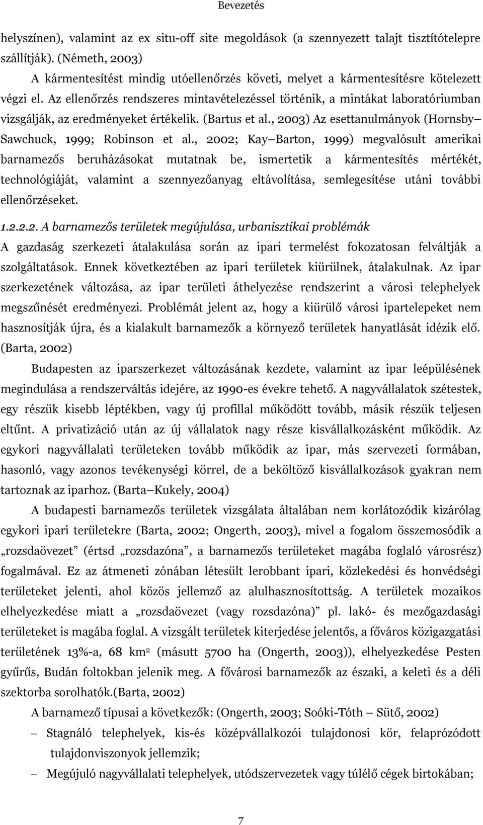 Az ellenőrzés rendszeres mintavételezéssel történik, a mintákat laboratóriumban vizsgálják, az eredményeket értékelik. (Bartus et al., 2003) Az esettanulmányok (Hornsby Sawchuck, 1999; Robinson et al.