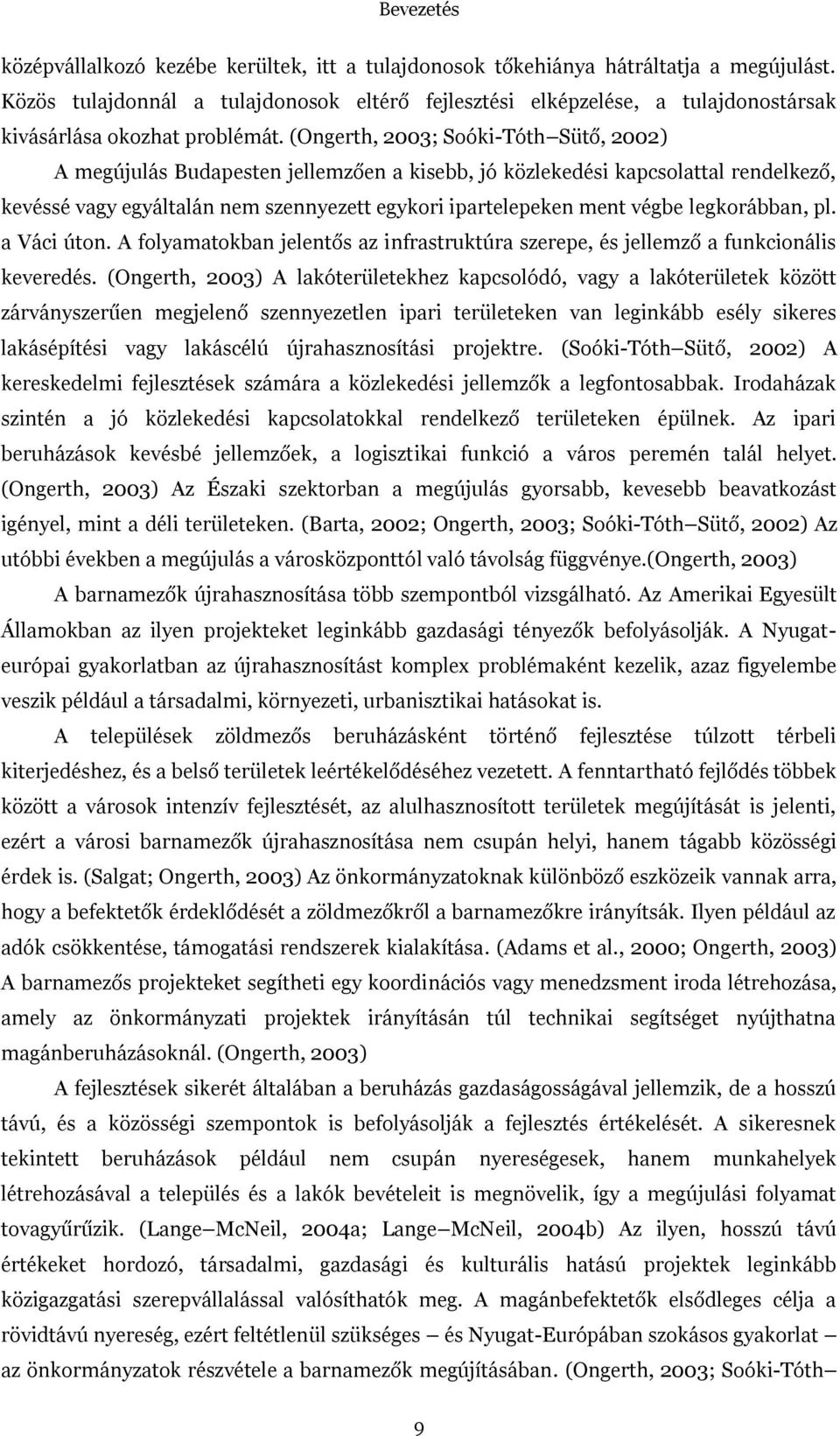 (Ongerth, 2003; Soóki-Tóth Sütő, 2002) A megújulás Budapesten jellemzően a kisebb, jó közlekedési kapcsolattal rendelkező, kevéssé vagy egyáltalán nem szennyezett egykori ipartelepeken ment végbe