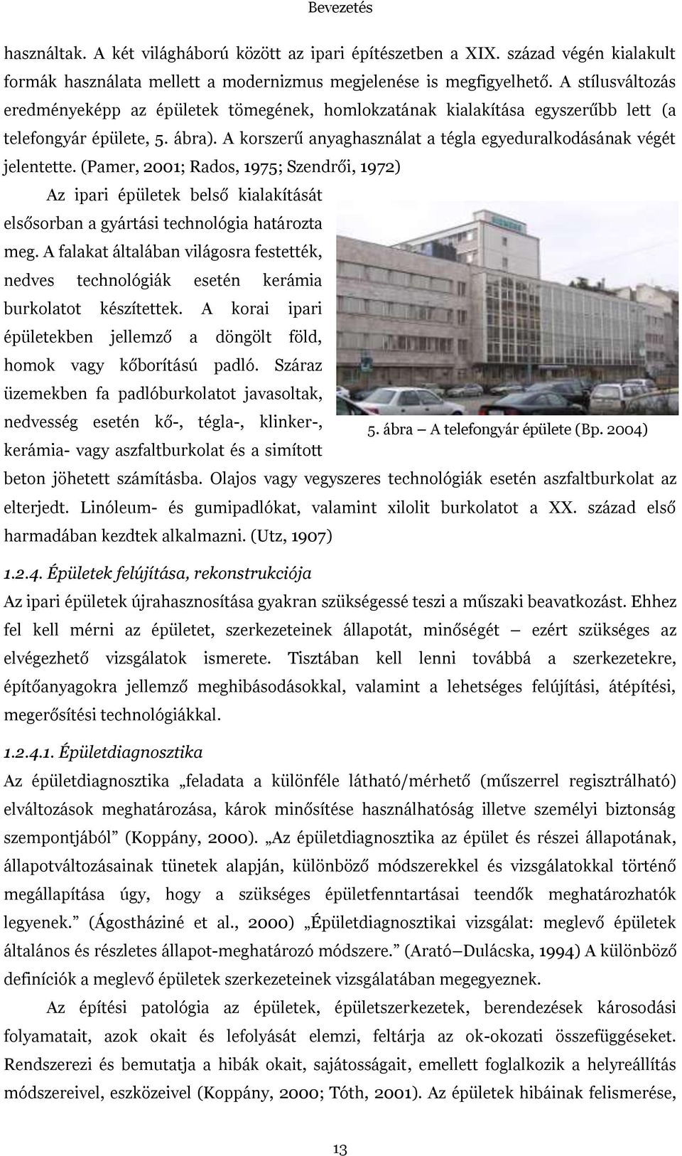 (Pamer, 2001; Rados, 1975; Szendrői, 1972) Az ipari épületek belső kialakítását elsősorban a gyártási technológia határozta meg.