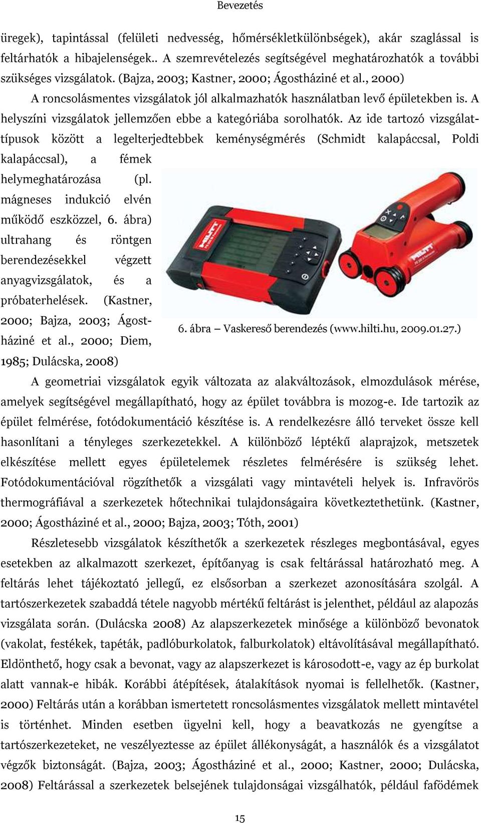 , 2000) A roncsolásmentes vizsgálatok jól alkalmazhatók használatban levő épületekben is. A helyszíni vizsgálatok jellemzően ebbe a kategóriába sorolhatók.