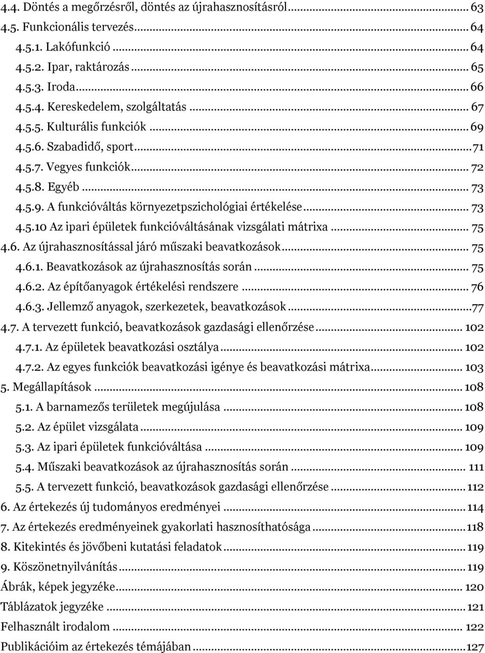 .. 75 4.6. Az újrahasznosítással járó műszaki beavatkozások... 75 4.6.1. Beavatkozások az újrahasznosítás során... 75 4.6.2. Az építőanyagok értékelési rendszere... 76 4.6.3.