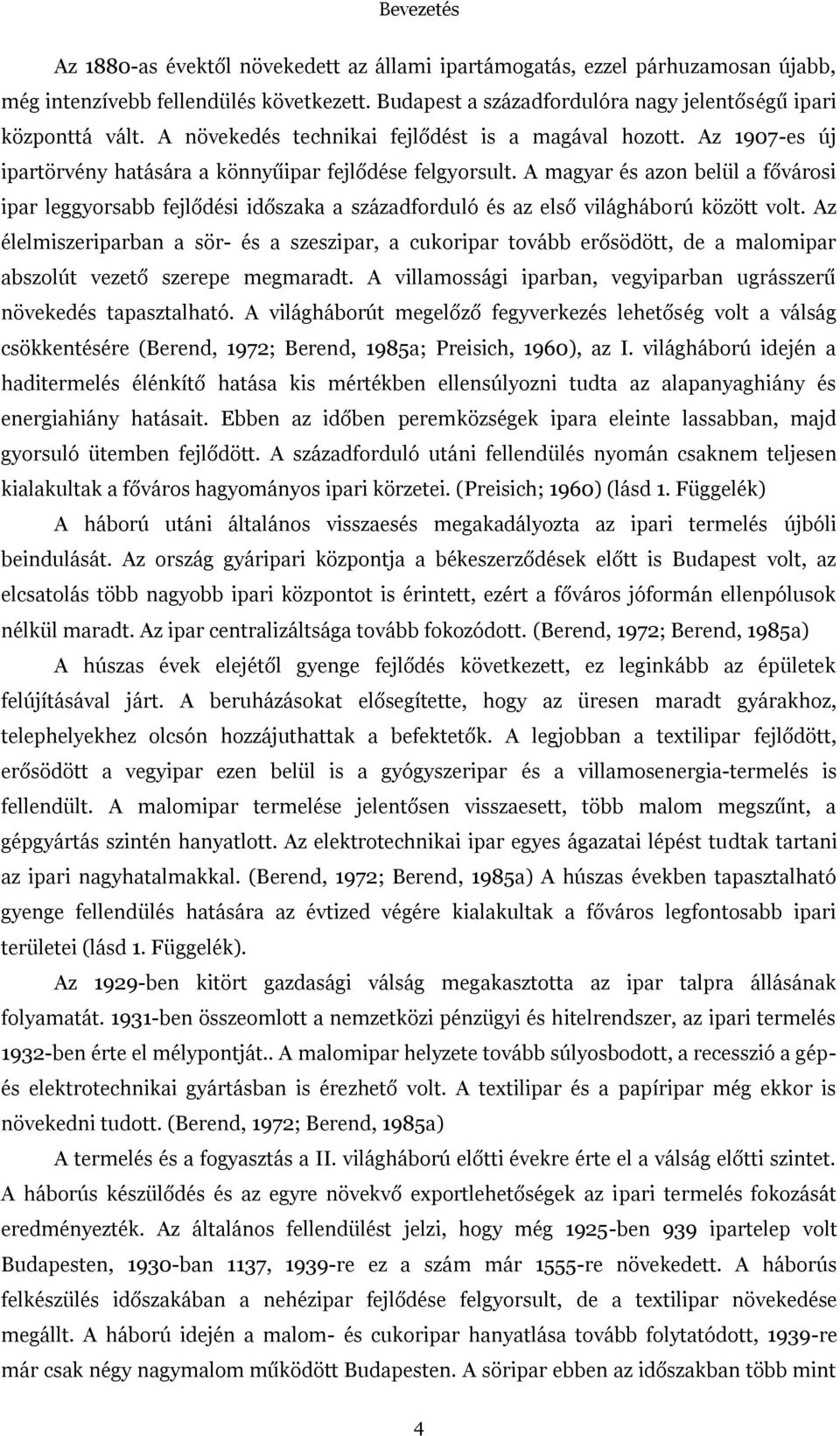 A magyar és azon belül a fővárosi ipar leggyorsabb fejlődési időszaka a századforduló és az első világháború között volt.