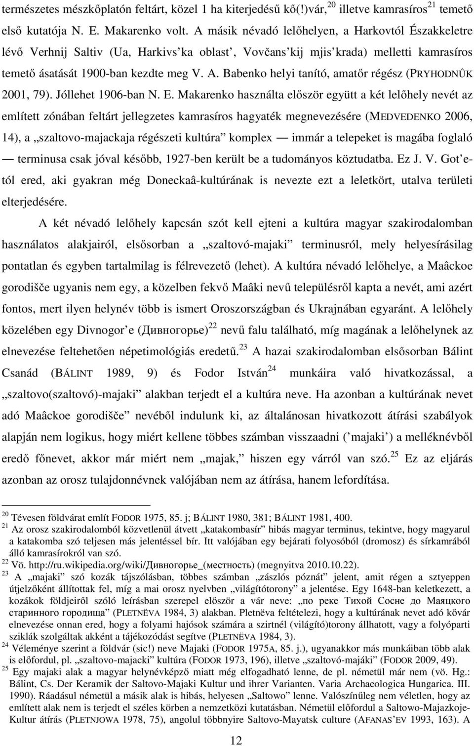 Babenko helyi tanító, amatőr régész (PRYHODNÛK 2001, 79). Jóllehet 1906-ban N. E.