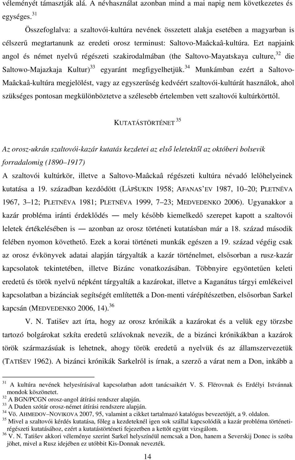 Ezt napjaink angol és német nyelvű régészeti szakirodalmában (the Saltovo-Mayatskaya culture, 32 die Saltowo-Majazkaja Kultur) 33 egyaránt megfigyelhetjük.