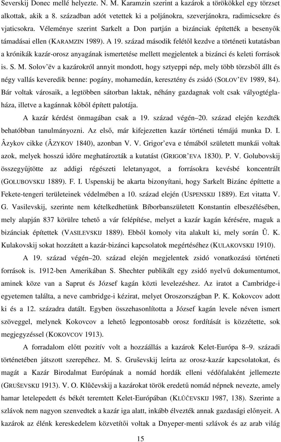 század második felétől kezdve a történeti kutatásban a krónikák kazár-orosz anyagának ismertetése mellett megjelentek a bizánci és keleti források is. S. M.