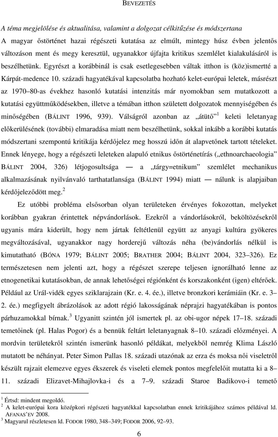 századi hagyatékával kapcsolatba hozható kelet-európai leletek, másrészt az 1970 80-as évekhez hasonló kutatási intenzitás már nyomokban sem mutatkozott a kutatási együttműködésekben, illetve a