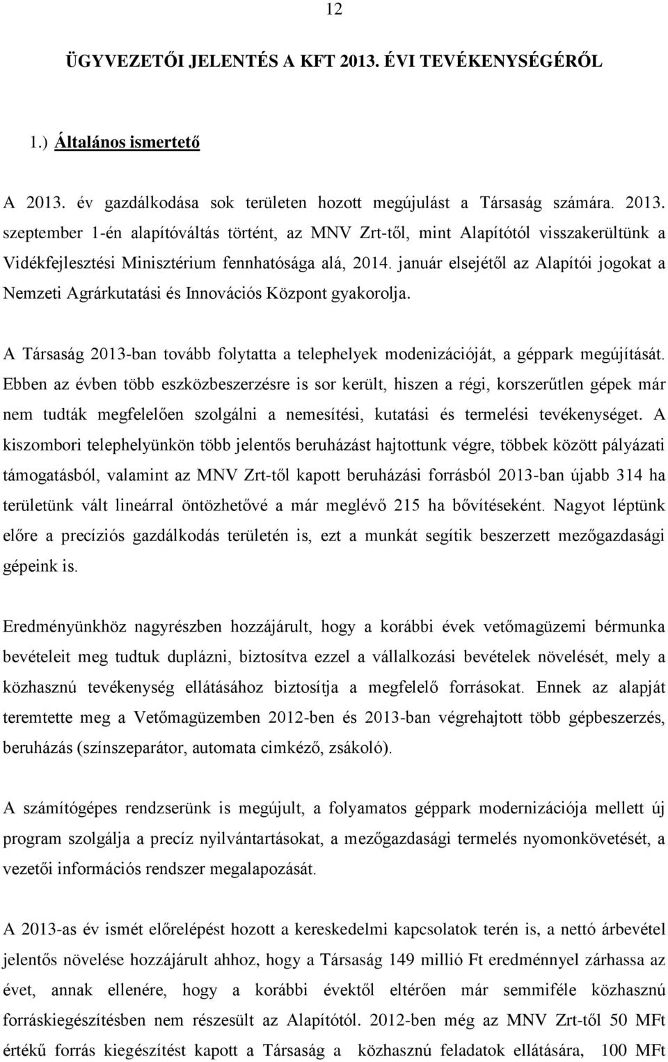 Ebben az évben több eszközbeszerzésre is sor került, hiszen a régi, korszerűtlen gépek már nem tudták megfelelően szolgálni a nemesítési, kutatási és termelési tevékenységet.