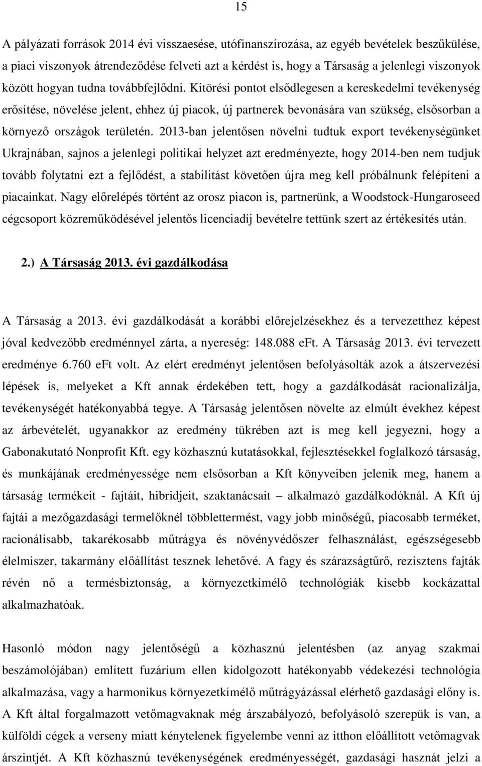 Kitörési pontot elsődlegesen a kereskedelmi tevékenység erősítése, növelése jelent, ehhez új piacok, új partnerek bevonására van szükség, elsősorban a környező országok területén.