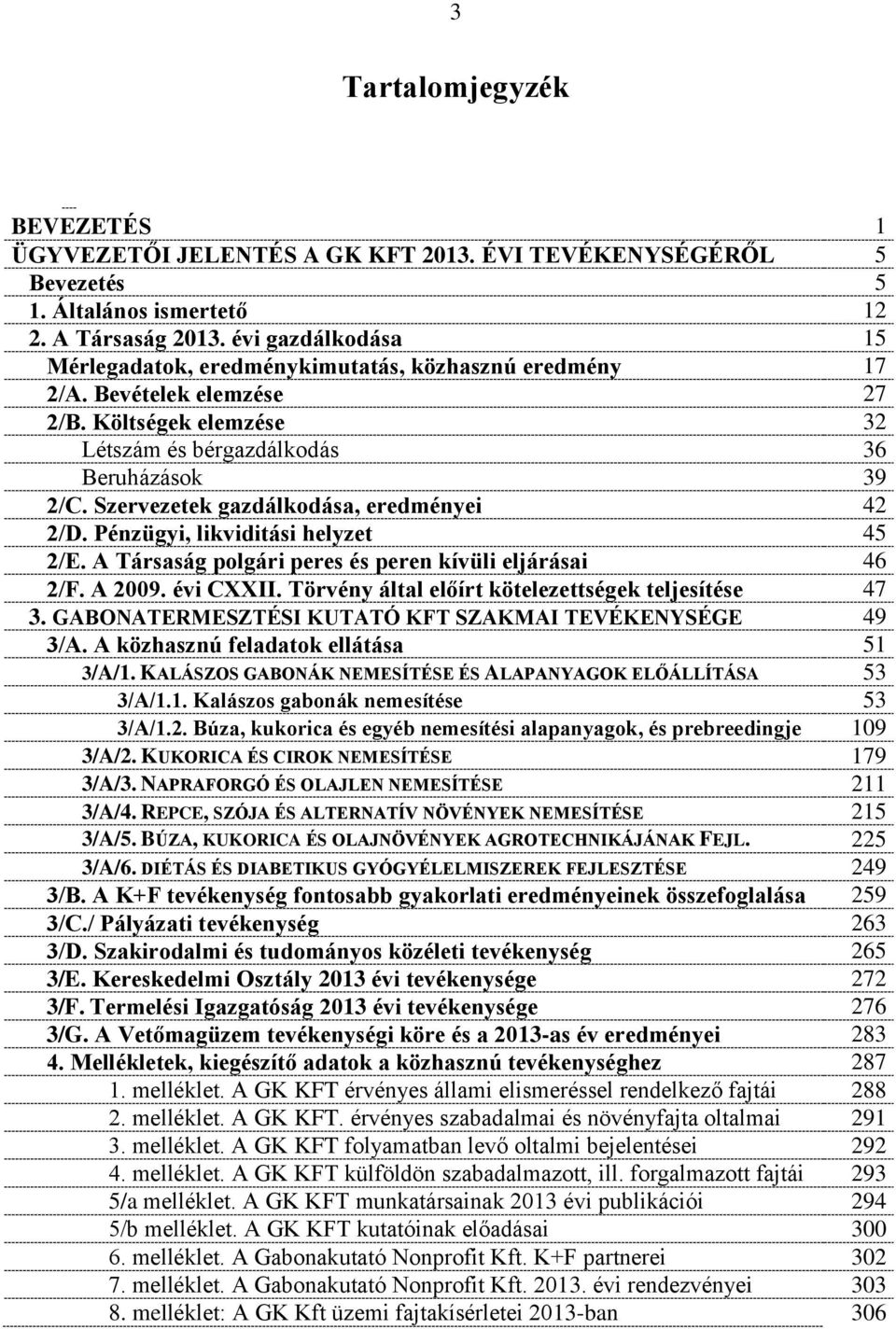 Szervezetek gazdálkodása, eredményei 42 2/D. Pénzügyi, likviditási helyzet 45 2/E. A Társaság polgári peres és peren kívüli eljárásai 46 2/F. A 2009. évi CXXII.