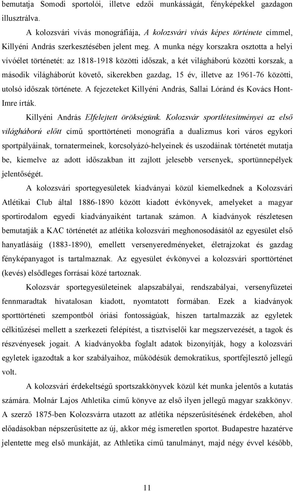 A munka négy korszakra osztotta a helyi vívóélet történetét: az 1818-1918 közötti időszak, a két világháború közötti korszak, a második világháborút követő, sikerekben gazdag, 15 év, illetve az