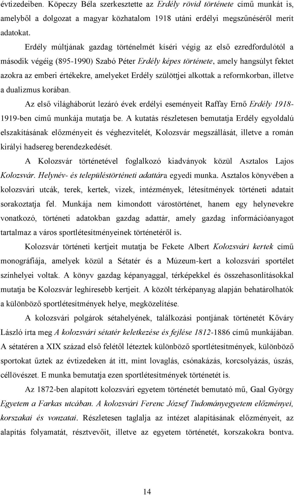 Erdély szülöttjei alkottak a reformkorban, illetve a dualizmus korában. Az első világháborút lezáró évek erdélyi eseményeit Raffay Ernő Erdély 1918-1919-ben című munkája mutatja be.