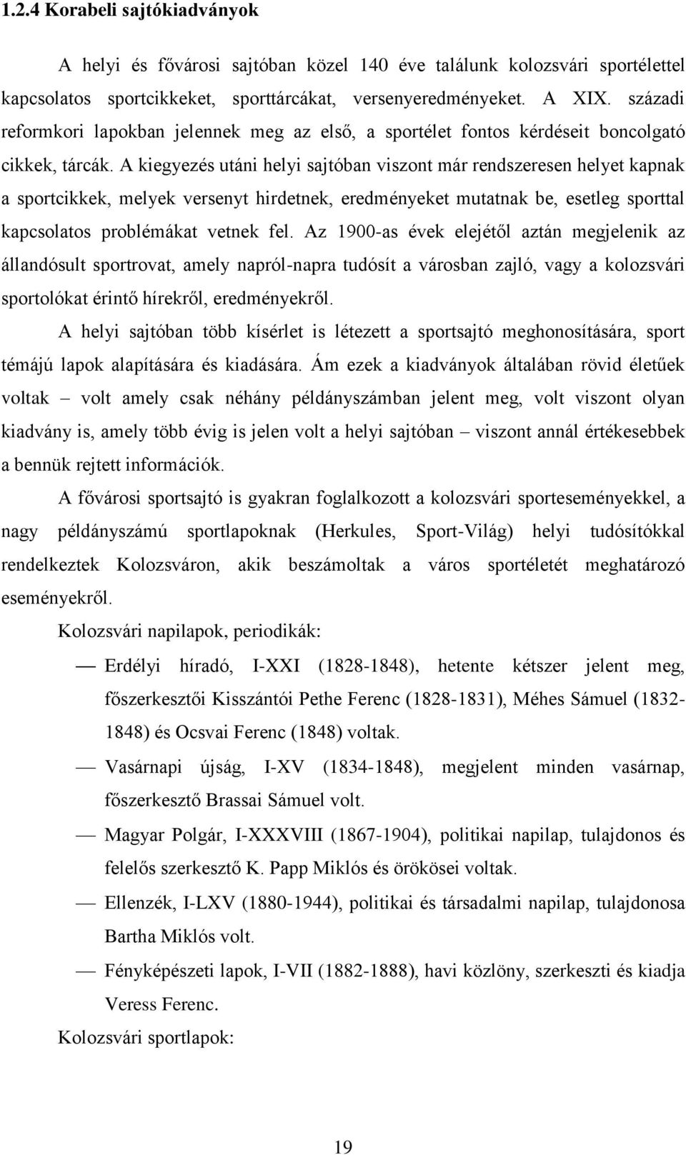 A kiegyezés utáni helyi sajtóban viszont már rendszeresen helyet kapnak a sportcikkek, melyek versenyt hirdetnek, eredményeket mutatnak be, esetleg sporttal kapcsolatos problémákat vetnek fel.