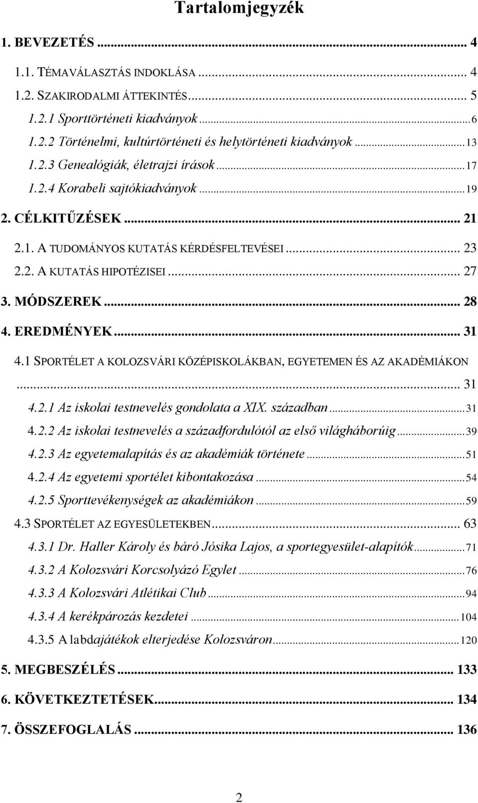 MÓDSZEREK... 28 4. EREDMÉNYEK... 31 4.1 SPORTÉLET A KOLOZSVÁRI KÖZÉPISKOLÁKBAN, EGYETEMEN ÉS AZ AKADÉMIÁKON... 31 4.2.1 Az iskolai testnevelés gondolata a XIX. században... 31 4.2.2 Az iskolai testnevelés a századfordulótól az első világháborúig.